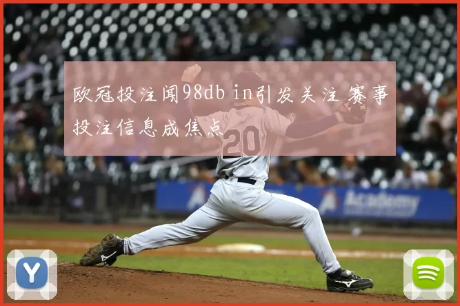 欧冠投注闻98db in引发关注 赛事投注信息成焦点