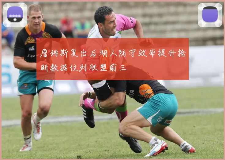 詹姆斯复出后湖人防守效率提升抢断数据位列联盟前三