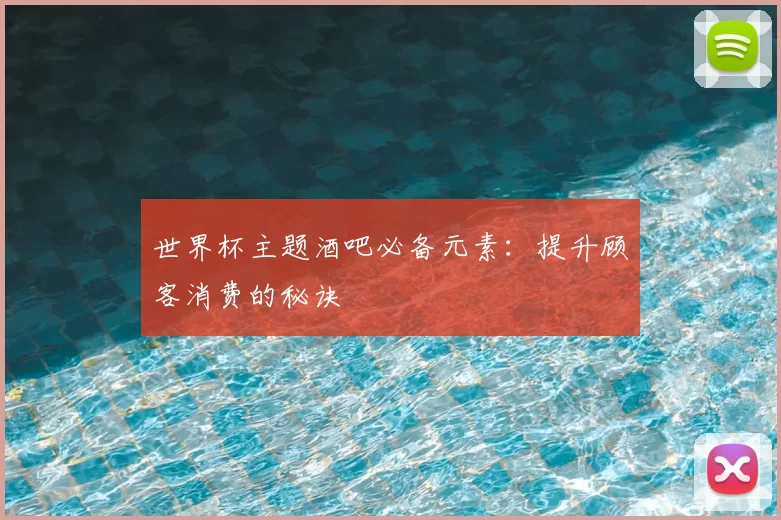 世界杯主题酒吧必备元素:提升顾客消费的秘诀