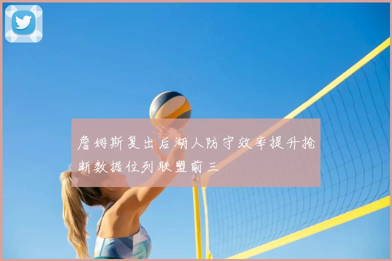 詹姆斯复出后湖人防守效率提升抢断数据位列联盟前三