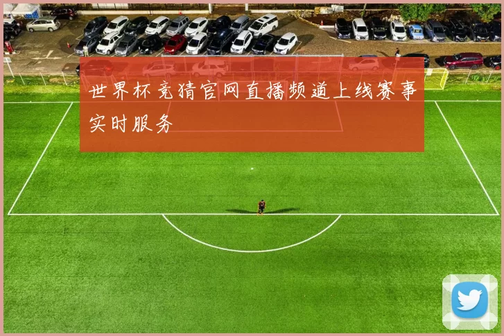 世界杯竞猜官网直播频道上线赛事实时服务