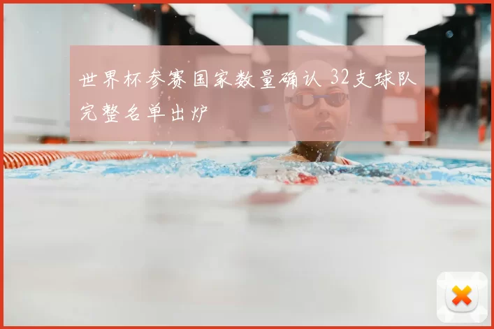 世界杯参赛国家数量确认 32支球队完整名单出炉