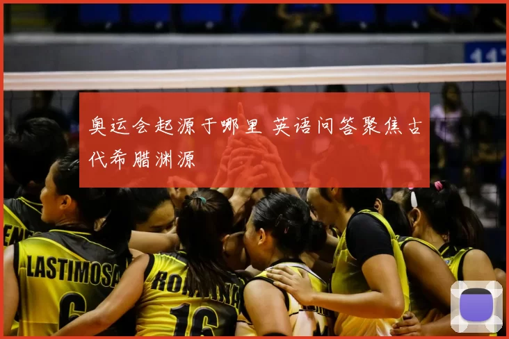 奥运会起源于哪里 英语问答聚焦古代希腊渊源